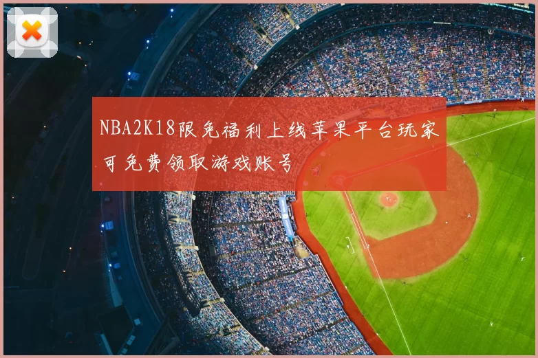 NBA2K18限免福利上线苹果平台玩家可免费领取游戏账号