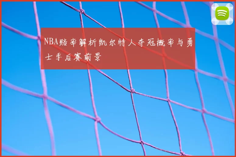 NBA赔率解析凯尔特人夺冠概率与勇士季后赛前景
