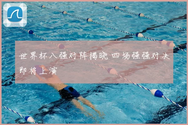 世界杯八强对阵揭晓 四场强强对决即将上演