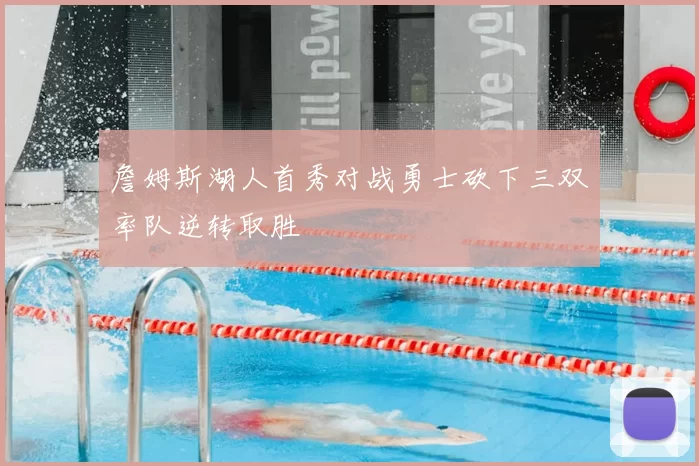 詹姆斯湖人首秀对战勇士砍下三双率队逆转取胜