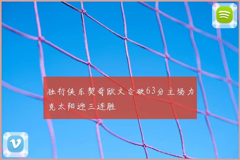 独行侠东契奇欧文合砍63分主场力克太阳迎三连胜