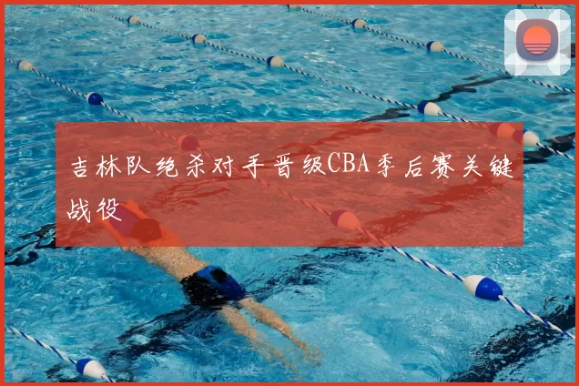 吉林队绝杀对手晋级CBA季后赛关键战役