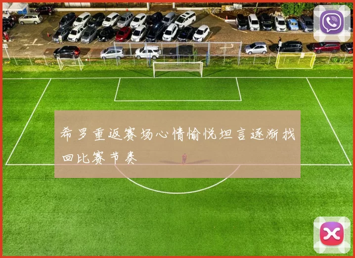 希罗重返赛场心情愉悦坦言逐渐找回比赛节奏