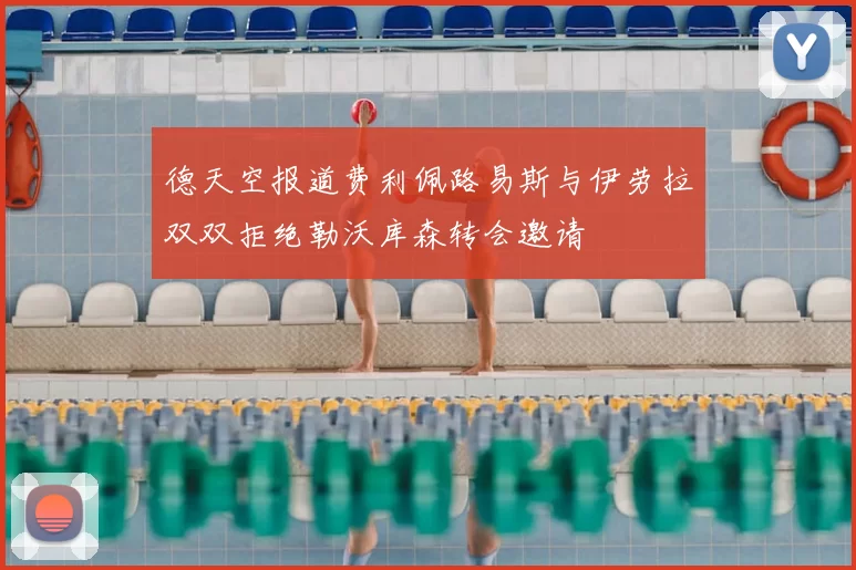 德天空报道费利佩路易斯与伊劳拉双双拒绝勒沃库森转会邀请