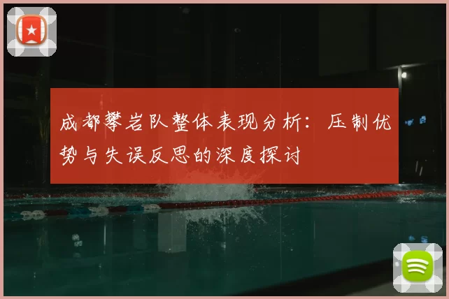 成都攀岩队整体表现分析：压制优势与失误反思的深度探讨