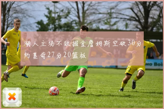 湖人主场不敌掘金詹姆斯空砍30分约基奇27分20篮板