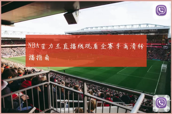 NBA苦力王直播线观看全赛季高清转播指南