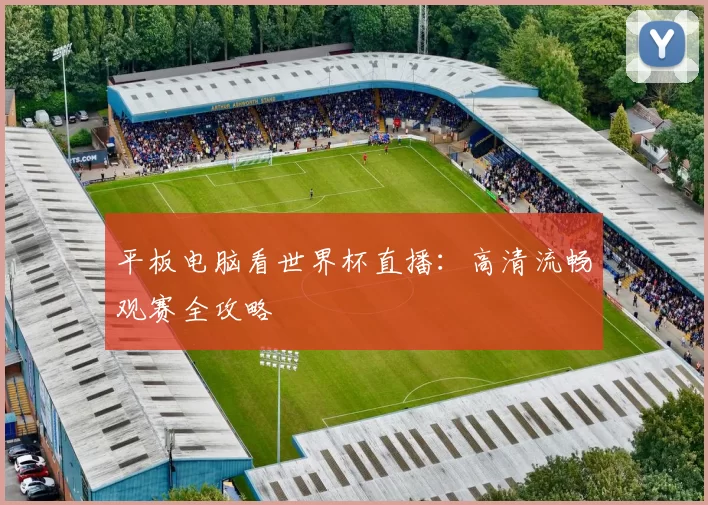 平板电脑看世界杯直播:高清流畅观赛全攻略