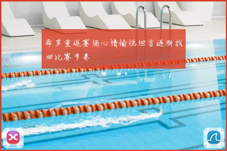 希罗重返赛场心情愉悦坦言逐渐找回比赛节奏