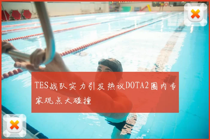 TES战队实力引发热议DOTA2圈内专家观点大碰撞