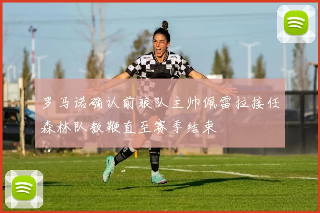 罗马诺确认前狼队主帅佩雷拉接任森林队教鞭直至赛季结束