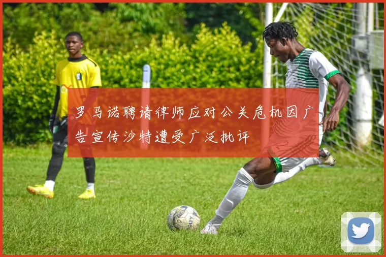 罗马诺聘请律师应对公关危机因广告宣传沙特遭受广泛批评