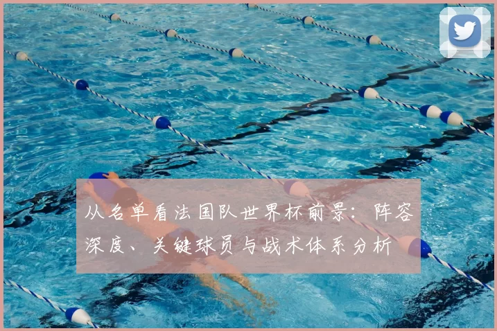 从名单看法国队世界杯前景：阵容深度、关键球员与战术体系分析